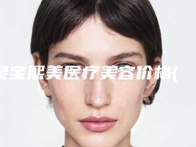 灵宝熙美医疗美容价格(费用)清单2025值得信赖附颧骨美容手术案例