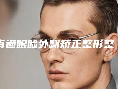 南通眼睑外翻矫正整形整形医院top公立私立都有推荐,南通市中医院口碑实力稳居榜一