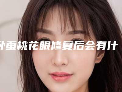 卧蚕桃花眼修复后会有什么后遗症吗