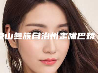 凉山彝族自治州歪嘴巴矫正价格(价目)表爆光一览-凉山彝族自治州歪嘴巴矫正大概要多少价格呢