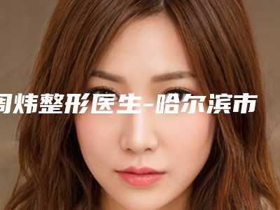 周炜整形医生-哈尔滨市周炜医生手术修复眉缺损多次入围榜单