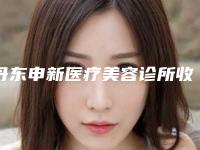 丹东申新医疗美容诊所收费明细2025新版上新附做美白案例