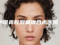 中国鼻腔泪囊吻合术医院哪里好：鼻腔泪囊吻合术医院前50强榜一一介绍
