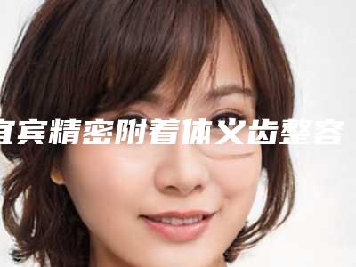 宜宾精密附着体义齿整容手术费用是多少