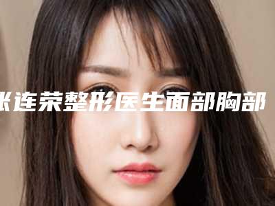 张连荣整形医生面部胸部下垂矫正技术好吗收费价格、案例