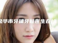 金华市牙体牙髓医生在榜清单前十名深刻了解-金华市李建新口腔医生