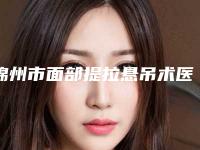 锦州市面部提拉悬吊术医生在榜名单top10强精选排名-王小萌医生价格收费透明啦
